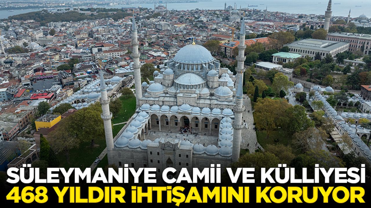 Süleymaniye Camii ve Külliyesi 468 yıldır ayakta