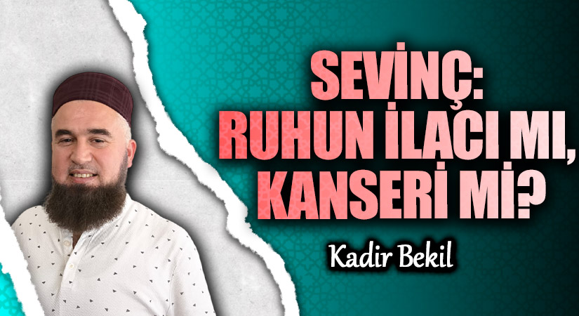 SEVİNÇ: RUHUN İLACI MI, KANSERİ Mİ?