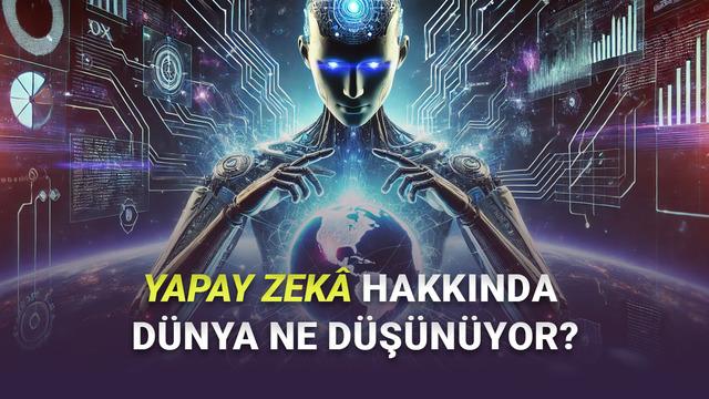 Yapay Zekâ Hakkında Endişe Duyan Ülkeler ve Türkiye’nin